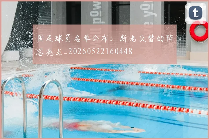 国足球员名单公布:新老交替的阵容亮点_20260522160448