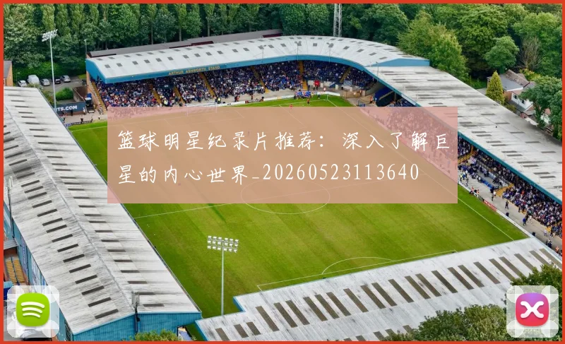 篮球明星纪录片推荐：深入了解巨星的内心世界_20260523113640