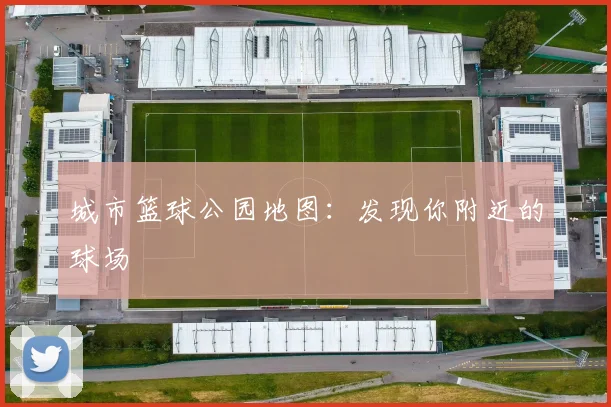 城市篮球公园地图:发现你附近的球场