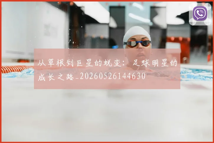 从草根到巨星的蜕变:足球明星的成长之路_20260526144630