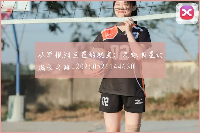 从草根到巨星的蜕变：足球明星的成长之路_20260526144630